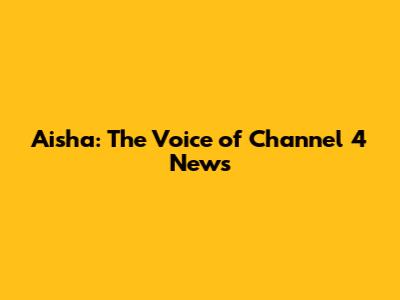 Aisha: The Voice of Channel 4 News