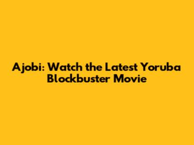 Ajobi: Watch the Latest Yoruba Blockbuster Movie