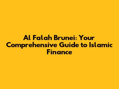 Al Falah Brunei: Your Comprehensive Guide to Islamic Finance
