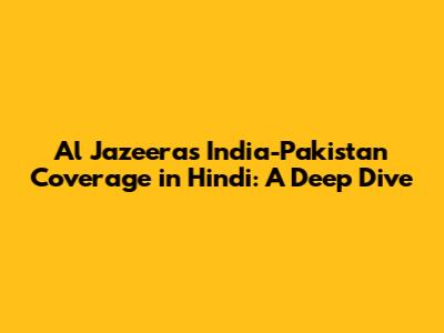 Al Jazeera's India-Pakistan Coverage in Hindi: A Deep Dive