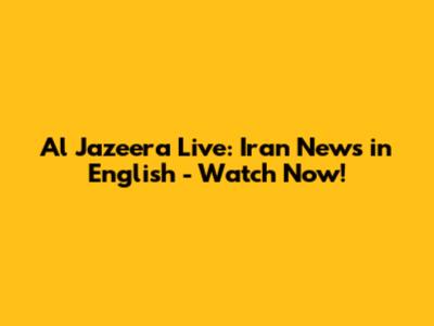 Al Jazeera Live: Iran News in English - Watch Now!
