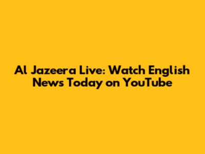 Al Jazeera Live: Watch English News Today on YouTube