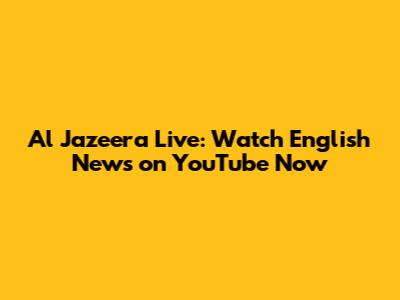 Al Jazeera Live: Watch English News on YouTube Now