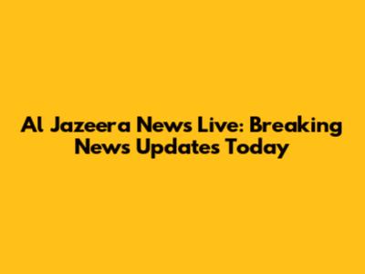 Al Jazeera News Live: Breaking News Updates Today