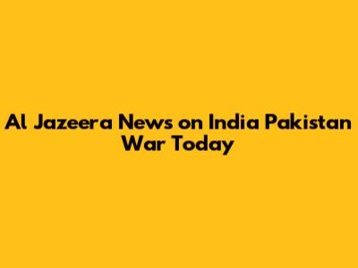 Al Jazeera News on India Pakistan War Today
