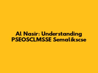 Al Nasir: Understanding PSEOSCLMSSE Semalikscse