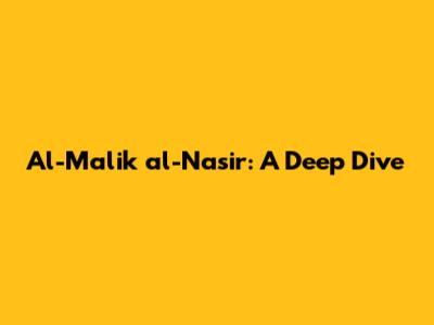 Al-Malik al-Nasir: A Deep Dive