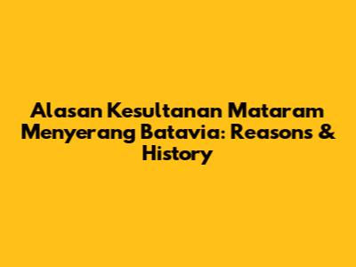 Alasan Kesultanan Mataram Menyerang Batavia: Reasons & History