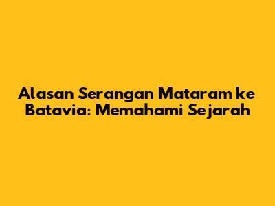 Alasan Serangan Mataram ke Batavia: Memahami Sejarah