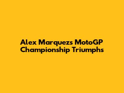 Alex Marquez's MotoGP Championship Triumphs