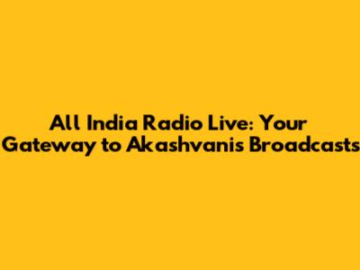 All India Radio Live: Your Gateway to Akashvani's Broadcasts