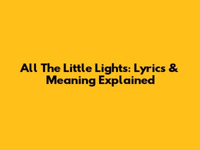 All The Little Lights: Lyrics & Meaning Explained
