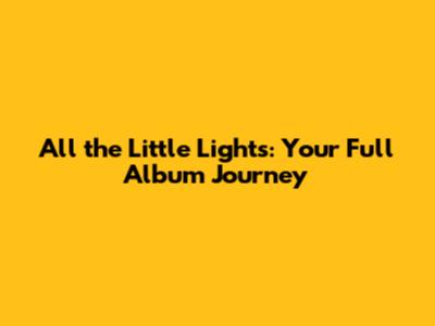 All the Little Lights: Your Full Album Journey