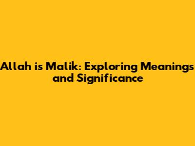 Allah is Malik: Exploring Meanings and Significance