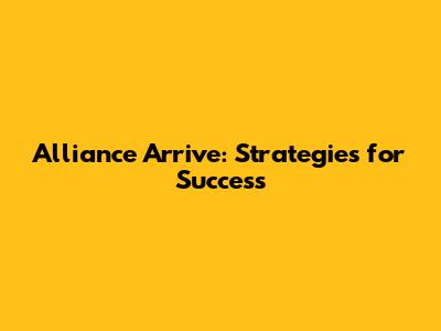 Alliance Arrive: Strategies for Success