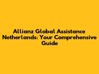 Allianz Global Assistance Netherlands: Your Comprehensive Guide