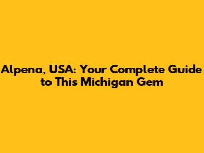 Alpena, USA: Your Complete Guide to This Michigan Gem