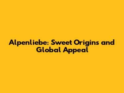 Alpenliebe: Sweet Origins and Global Appeal