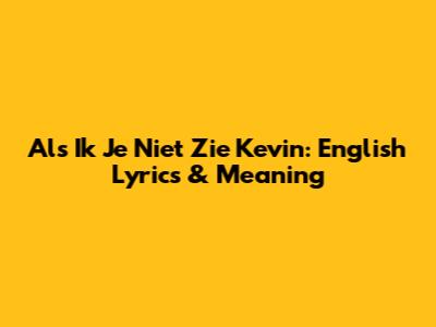 Als Ik Je Niet Zie Kevin: English Lyrics & Meaning