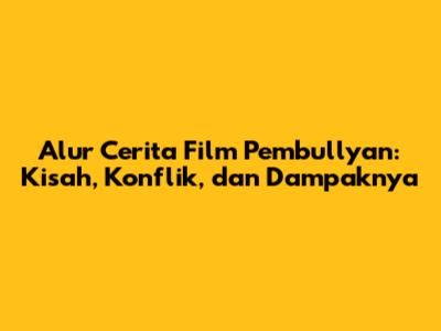 Alur Cerita Film Pembullyan: Kisah, Konflik, dan Dampaknya