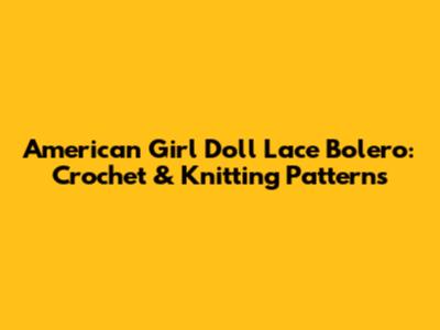 American Girl Doll Lace Bolero: Crochet & Knitting Patterns