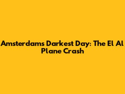 Amsterdam's Darkest Day: The El Al Plane Crash