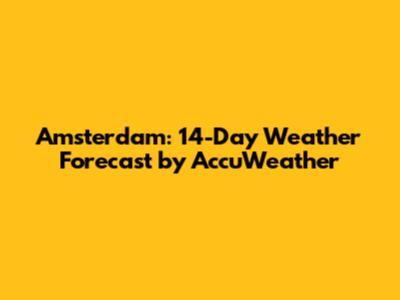 Amsterdam: 14-Day Weather Forecast by AccuWeather