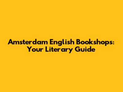 Amsterdam English Bookshops: Your Literary Guide
