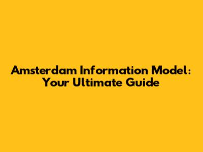 Amsterdam Information Model: Your Ultimate Guide