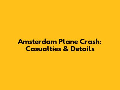 Amsterdam Plane Crash: Casualties & Details
