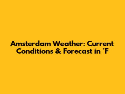 Amsterdam Weather: Current Conditions & Forecast in °F