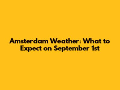 Amsterdam Weather: What to Expect on September 1st