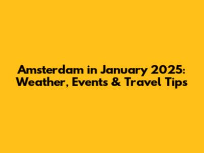 Amsterdam in January 2025: Weather, Events & Travel Tips