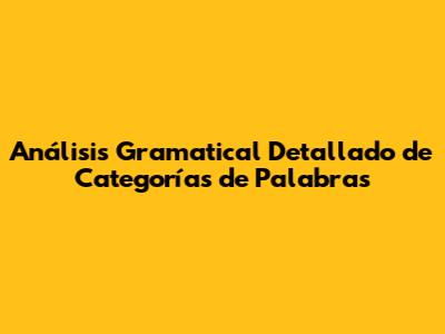 Análisis Gramatical Detallado de Categorías de Palabras