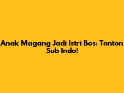 Anak Magang Jadi Istri Bos: Tonton Sub Indo!