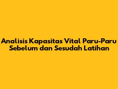 Analisis Kapasitas Vital Paru-Paru Sebelum dan Sesudah Latihan