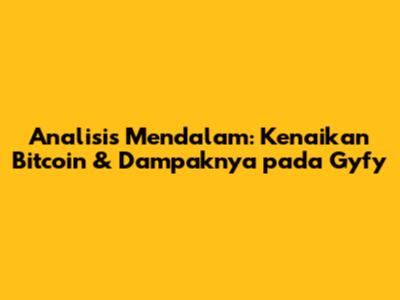 Analisis Mendalam: Kenaikan Bitcoin & Dampaknya pada Gyfy
