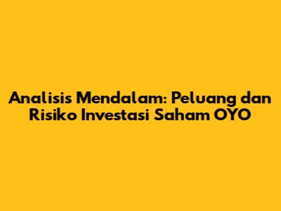 Analisis Mendalam: Peluang dan Risiko Investasi Saham OYO