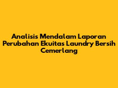 Analisis Mendalam Laporan Perubahan Ekuitas Laundry Bersih Cemerlang