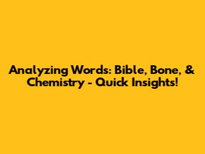 Analyzing Words: Bible, Bone, & Chemistry - Quick Insights!