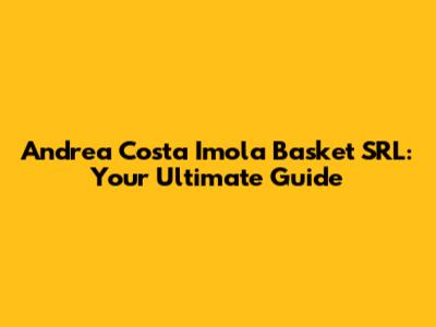 Andrea Costa Imola Basket SRL: Your Ultimate Guide
