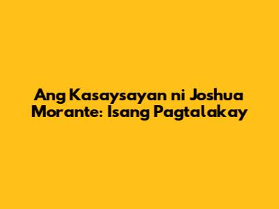 Ang Kasaysayan ni Joshua Morante: Isang Pagtalakay
