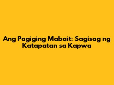 Ang Pagiging Mabait: Sagisag ng Katapatan sa Kapwa