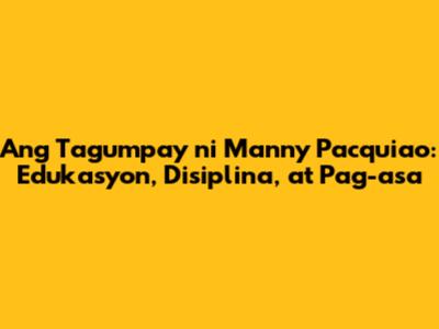 Ang Tagumpay ni Manny Pacquiao: Edukasyon, Disiplina, at Pag-asa