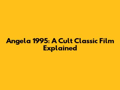 Angela 1995: A Cult Classic Film Explained