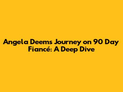 Angela Deem's Journey on 90 Day Fiancé: A Deep Dive
