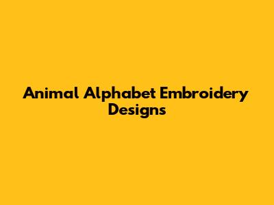 Animal Alphabet Embroidery Designs