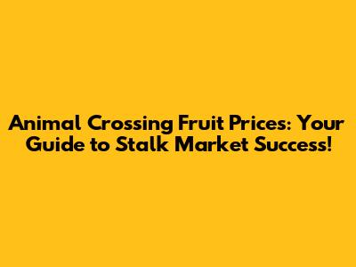 Animal Crossing Fruit Prices: Your Guide to Stalk Market Success!