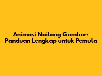 Animasi Nailong Gambar: Panduan Lengkap untuk Pemula