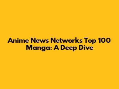 Anime News Network's Top 100 Manga: A Deep Dive